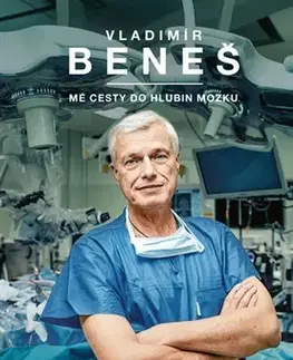Biografie - ostatné Vladimír Beneš - Mé cesty do hlubin mozku - Vladimír Beneš,Martin Moravec