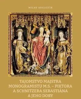 Dejiny, teória umenia Tajomstvo majstra monogramistu M.S. - piktora a schnitzera Sebastiána a jeho doby - Milan Augustín