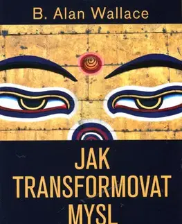 Joga, meditácia Jak transformovat mysl - B. Alan Wallace