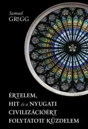 Kresťanstvo Értelem, hit és a nyugati civilizációért folytatott küzdelem - Gregg Samuel