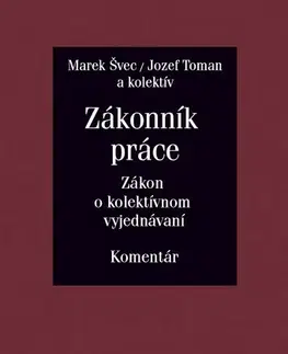 Pracovné právo Zákonník práce - Zákon o kolektívnom vyjednávaní. Komentár - Marek Švec,Jozef Toman,Kolektív autorov