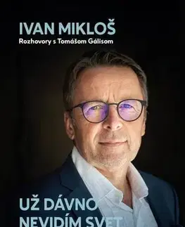 Fejtóny, rozhovory, reportáže Už dávno nevidím svet čierno-bielo - Tomáš Gális,Ivan Mikloš