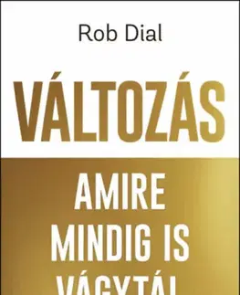 Motivačná literatúra - ostatné Változás amire mindig is vágytál - Rob Dial
