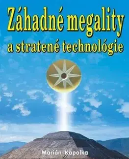 Mystika, proroctvá, záhady, zaujímavosti Dejiny celkom inak: Záhadné megality a stratené technológie - Marián Kapolka