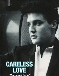 Film, hudba Careless Love - The Unmaking of Elvis Presley - Peter Guralnick