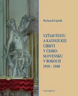 História - ostatné Vzťah štátu a katolíckej cirkvi v Československu v rokoch 1918 – 1948 - Richard Lipták