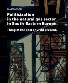 Sociológia, etnológia Politicization in the Natural Gas Sector in South-Eastern Europe: Thing of the Past or Vivid Present? - Martin Jirušek