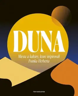 Sci-fi a fantasy Duna: Miesta a kultúry, ktoré inšpirovali Franka Herberta - Tom Huddleston,Marína Gálisová