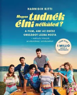 Film - encyklopédie, ročenky Hogyan tudnék élni nélküled? - A film, ami az egész országot lázba hozta - exkluzív interjúk az alkotókkal, színészekkel - Kitti Harnisch
