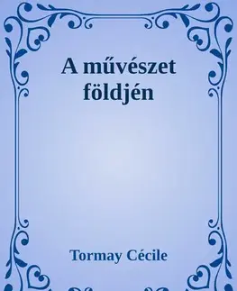 Svetová beletria A művészet földjén - Cécile Tormay