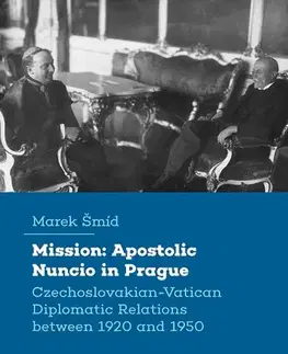 Svetové dejiny, dejiny štátov Mission: Apostolic Nuncio in Prague - Czechoslovakian-Vatican Diplomatic Relations between 1920 and 1950 - Marek Šmíd