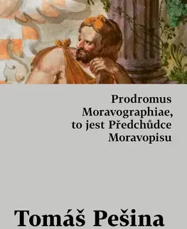 História - ostatné Prodromus Moravographiae, to jest Předchůdce Moravopisu - Tomáš Pešina z Čechorodu