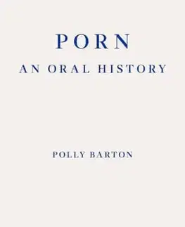 Odborná a náučná literatúra - ostatné Porn: An Oral History - Polly Barton