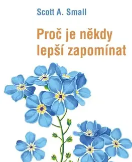 Psychológia, etika Proč je někdy lepší zapomínat - Scott A. Small,Hana Antonínová