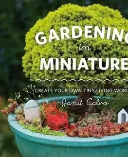 Okrasná záhrada Gardening in Miniature - Janit Calvo