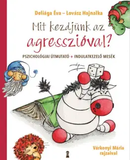 Rodičovstvo a výchova Mit kezdjünk az agresszióval? - Pszichológiai útmutató + indulatkezelő mesék - Éva Deliága,Hajnalka Lovász