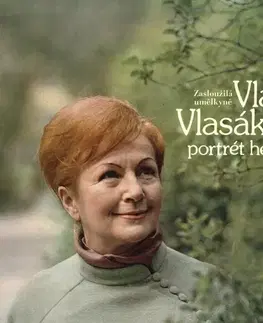 Biografie - ostatné SUPRAPHON a.s. Zasloužilá umělkyně Vlasta Vlasáková - Portrét herečky