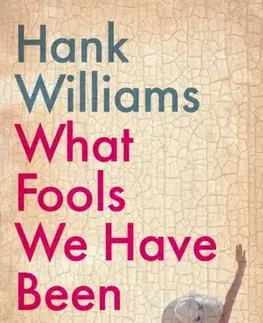 Beletria What Fools We Have Been - Hank Williams