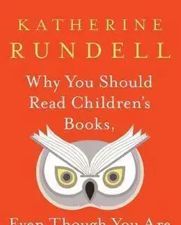 V cudzom jazyku Why You Should Read Children's Books, Even Though You Are So Old and Wise - Katherine Rundell