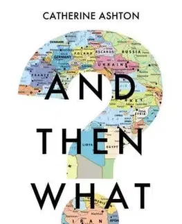 Politológia And Then What? Inside Stories of 21st-Century Diplomacy - Catherine Ashton