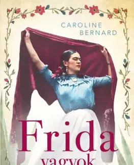 Skutočné príbehy Frida vagyok - Caroline Bernard,Csilla Tuza