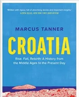 Svetové dejiny, dejiny štátov Croatia: A History from the Middle Ages to the Present Day (Fourth Edition) - Marcus Tanner