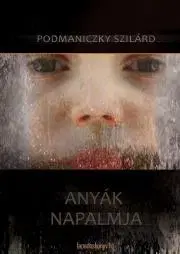 Svetová beletria Anyák napalmja - Szilárd Podmaniczky