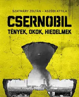 Fejtóny, rozhovory, reportáže Csernobil - Tények, okok, hiedelmek - Attila Aszódi,Zoltán Szatmáry