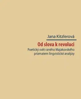 Sociológia, etnológia Od slova k revoluci. Poetický svět raného Majakovského prizmatem lingvistické analýzy - Jana Kitzlerová