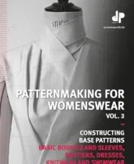 Dizajn, úžitkové umenie, móda Patternmaking for Womenswear, Vol 3: Basic Bodices and Sleeves, Bustiers, Dresses, Knitwear and Swimwear - Dominique Pellen