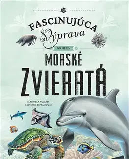 Príroda Morské zvieratá - Fascinujúca výprava do hlbín - Manuela Román,Pippa Boom