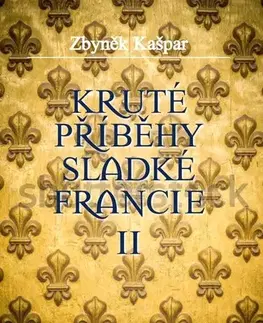 Európa Kruté příběhy sladké Francie II - Zbyněk Kašpar