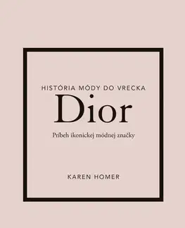Dizajn, úžitkové umenie, móda Dior: Príbeh ikonickej módnej značky - Karen Homer,Mariana Hyžná