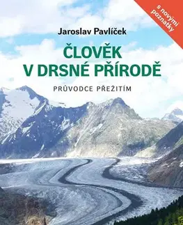 Ako prežiť v prírode Člověk v drsné přírodě - Průvodce přežitím 10. vydání - Jaroslav Pavlíček