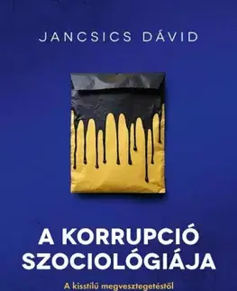Sociológia, etnológia A korrupció szociológiája - Jancsics Dávid