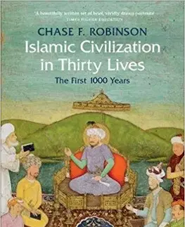 Sociológia, etnológia Islamic Civilization in Thirty Lives - Chase F. Robinson