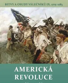 Svetové dejiny, dejiny štátov Americká revoluce - Bitvy a osudy válečníků IX. 1775-1783 - Jiří Kovařík