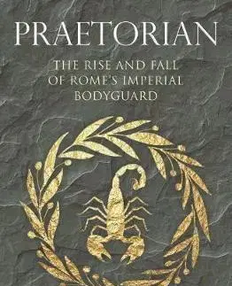 Starovek Praetorian: The Rise and Fall of Romes Imperial Bodyguard - Guy De La Bedoyere