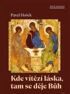 Kresťanstvo Kde vítězí láska, tam se děje Bůh - Pavel Hošek