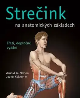 Fitness, cvičenie, kulturistika Strečink na anatomických základech, 3. doplněné vydání - Arnold G. Nelson,Jouko Kokkonen
