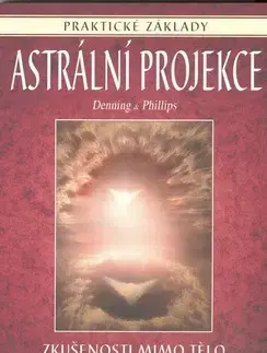 Ezoterika - ostatné Astrální projekce - Zkušenosti mimo tělo - Denning Philips,Melita Denning,Osborne Phillips