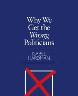 Politológia Why We Get the Wrong Politicians - Isabel Hardman