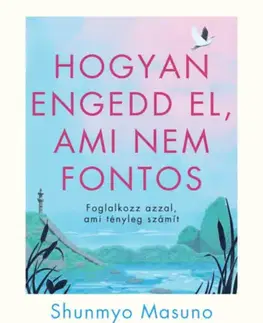 Motivačná literatúra - ostatné Hogyan engedd el, ami nem fontos - Masuno Shunmyo