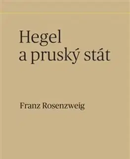 Filozofia Hegel a pruský stát - Franz Rosenzweig,Martin Pokorný