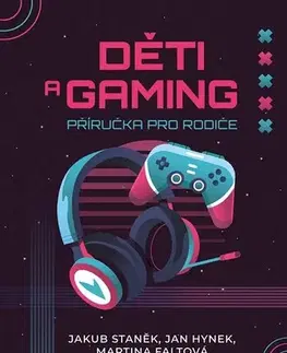Výchova, cvičenie a hry s deťmi Děti a gaming - Jakub Staněk,Jan Hynek,Martina Faltová