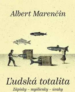 Eseje, úvahy, štúdie Ľudská totalita. Zápisky · myšlienky · úvahy 1996 – 2017 - Albert Marenčin