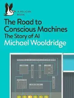 Veda, technika, elektrotechnika The Road to Conscious Machines - Michael Wooldridge