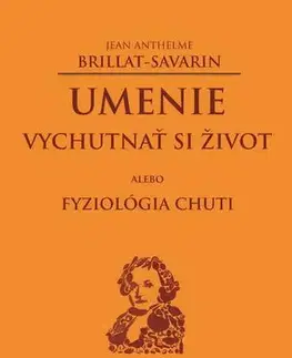 Kuchárky - ostatné Umenie vychutnať si život - Jean Anthelme Brillat-Savarin,Mária Gálová