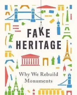 Architektúra Fake Heritage: Why We Rebuild Monuments - John Darlington