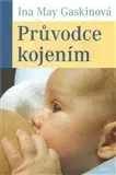 Starostlivosť o dieťa, zdravie dieťaťa Průvodce kojením - Ina May Gaskin,Vlasta Jirásková
